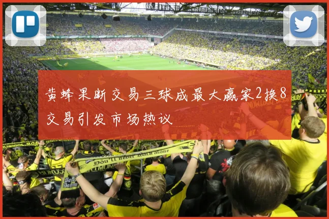 黄蜂果断交易三球成最大赢家2换8交易引发市场热议